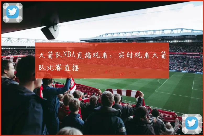 火箭队NBA直播观看，实时观看火箭队比赛直播