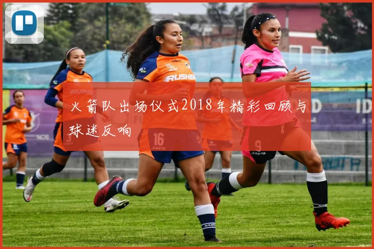 火箭队出场仪式2018年精彩回顾与球迷反响